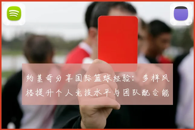 约基奇分享国际篮球经验：多样风格提升个人竞技水平与团队配合能力