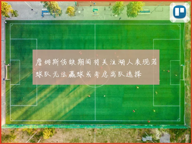 詹姆斯伤缺期间将关注湖人表现若球队无法赢球或考虑离队选择