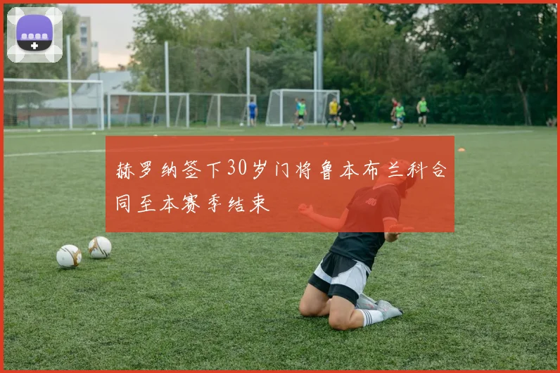 赫罗纳签下30岁门将鲁本布兰科合同至本赛季结束