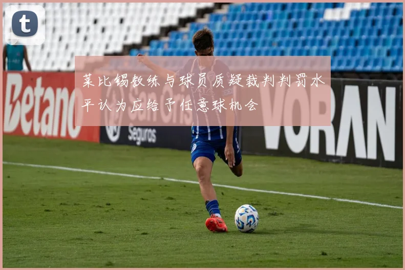 莱比锡教练与球员质疑裁判判罚水平认为应给予任意球机会